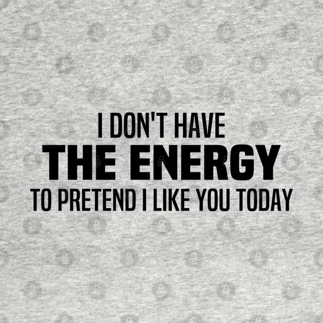 I Don't Have The Energy To Pretend I Like You Today by Blonc